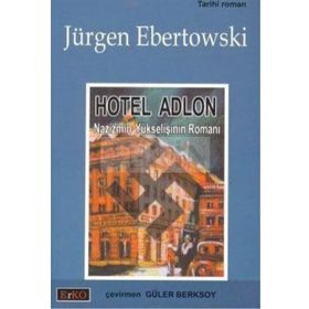 HOTEL ADLON NAZIZMIN YÜKSELİŞİNİN ROMANI - JÜRGEN EBERTOWSKI