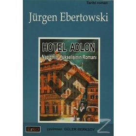 HOTEL ADLON NAZIZMIN YÜKSELİŞİNİN ROMANI - JÜRGEN EBERTOWSKI