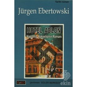 HOTEL ADLON NAZIZMIN YÜKSELİŞİNİN ROMANI - JÜRGEN EBERTOWSKI