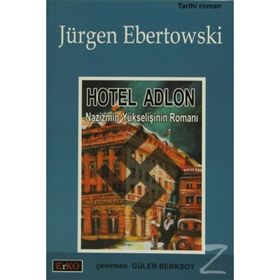 HOTEL ADLON NAZIZMIN YÜKSELİŞİNİN ROMANI - JÜRGEN EBERTOWSKI