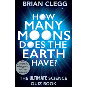How Many Moons Does the Earth Have?: The Ultimate Science Quiz Book - Brian Clegg