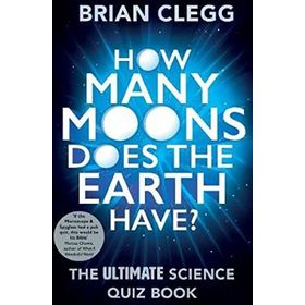 How Many Moons Does the Earth Have?: The Ultimate Science Quiz Book - Brian Clegg