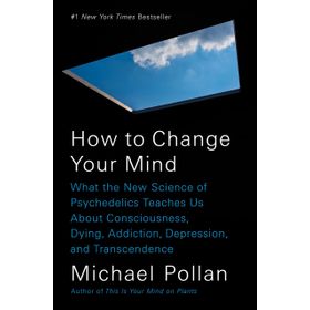 How to Change Your Mind The New Science of Psychedelics - Michael Pollan