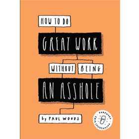 How to Do Great Work Without Being an Asshole