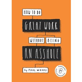 How to Do Great Work Without Being an Asshole