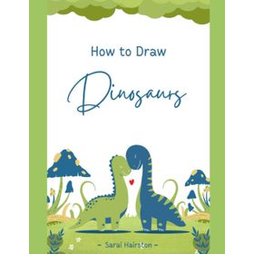 How to Draw Dinosaurs - Fiona Watt