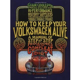 How to Keep Your Volkswagen Alive: A Manual of Step-by-Step Procedures for the Compleat Idiot