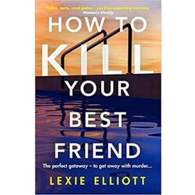 How to Kill Your Best Friend - Lexie Elliott