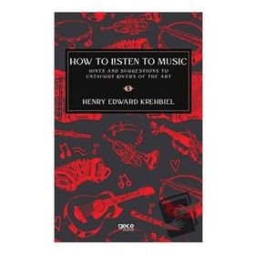 How to Listen to Music - Henry Edward Krehbiel