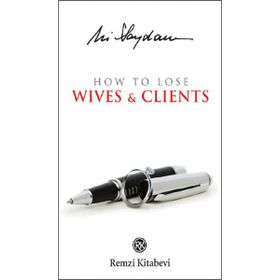 HOW TO LOSE WIVES & CLIENTS - ALI SAYDAM