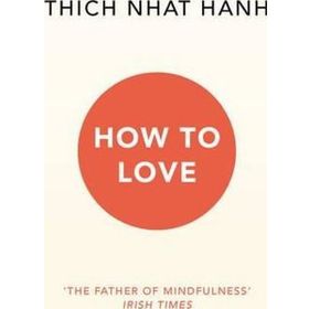 How To Love - Thich Nhat Hanh