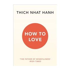 How To Love - Thich Nhat Hanh