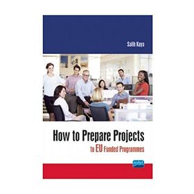 How To Prepare Projects To Eu Funded Programmes - Salih Kaya - Nobel Akademik Yayıncılık