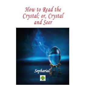 How to Read the Crystal; Or Crystal and Seer - Sepharial