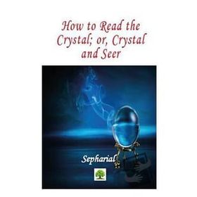 How to Read the Crystal; Or Crystal and Seer - Sepharial