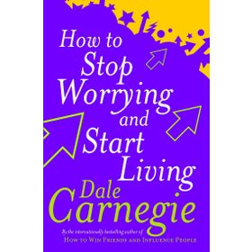 How To Stop Worrying And Start Living - Dale Carnegie