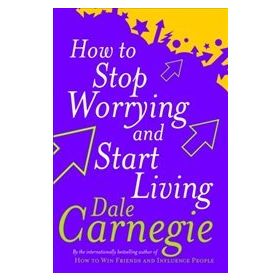 How To Stop Worrying And Start Living - Dale Carnegie