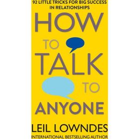 How to Talk to Anyone 92 Little Tricks For Big Success In Relationships - Leil Lowndes