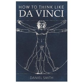 How to Think Like da Vinci - Daniel Smith