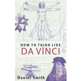 How to Think Like da Vinci - Daniel Smith