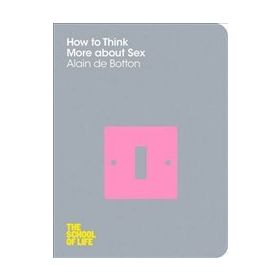 How To Think More About Sex : School Of Life - Alain De Botton