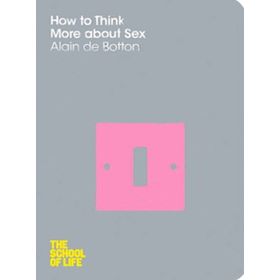 How To Think More About Sex : School Of Life - Alain De Botton