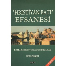 Hristiyan Batı Efsanesi: Batı'da Din, Bilim ve Felsefe Tartışmaları - Peter Pikkert