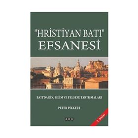 Hristiyan Batı Efsanesi: Batı'da Din, Bilim ve Felsefe Tartışmaları - Peter Pikkert