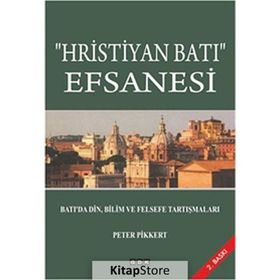 Hristiyan Batı Efsanesi: Batı'da Din, Bilim ve Felsefe Tartışmaları - Peter Pikkert