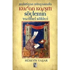 HRISTIYAN DÜNYASINDA KUR'AN KARŞITI SÖYLEMİN TARIHSEL KÖKLERİ - HÜSEYİN YAŞAR
