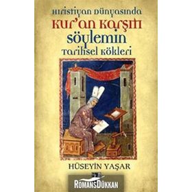 HRISTIYAN DÜNYASINDA KUR'AN KARŞITI SÖYLEMİN TARIHSEL KÖKLERİ - HÜSEYİN YAŞAR