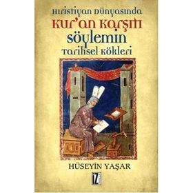 HRISTIYAN DÜNYASINDA KUR'AN KARŞITI SÖYLEMİN TARIHSEL KÖKLERİ - HÜSEYİN YAŞAR