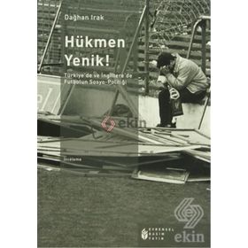 HÜKMEN YENIK! TÜRKIYE'DE VE İNGILTERE'DE FUTBOLUN SOSYO-POLITIĞI - DAĞHAN IRAK