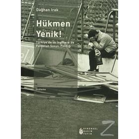 HÜKMEN YENIK! TÜRKIYE'DE VE İNGILTERE'DE FUTBOLUN SOSYO-POLITIĞI - DAĞHAN IRAK