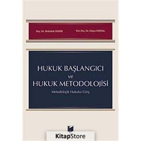 Hukuk Başlangıcı ve Hukuk Metodolojisi: Metodolojik Hukuka Giriş - Abdullah Demir Yahya Deryal