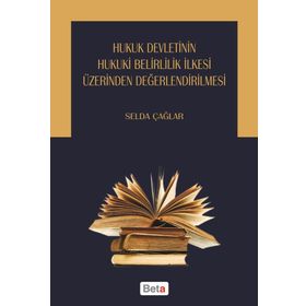HUKUK DEVLETININ HUKUKI BELIRLILIK İLKESI ÜZERINDEN DEĞERLENDIRILMESI - SELDA ÇAĞLAR