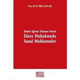 HUKUK EĞİTİMİ YÖNTEMİ OLARAK İDARE HUKUKUNDA SANAL MAHKEMELER - NUSRET İLKER ÇOLAK
