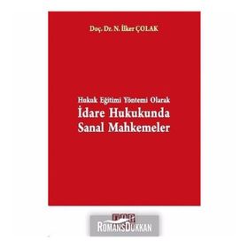 HUKUK EĞİTİMİ YÖNTEMİ OLARAK İDARE HUKUKUNDA SANAL MAHKEMELER - NUSRET İLKER ÇOLAK