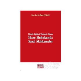 HUKUK EĞİTİMİ YÖNTEMİ OLARAK İDARE HUKUKUNDA SANAL MAHKEMELER - NUSRET İLKER ÇOLAK