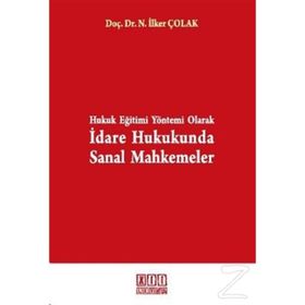 HUKUK EĞİTİMİ YÖNTEMİ OLARAK İDARE HUKUKUNDA SANAL MAHKEMELER - NUSRET İLKER ÇOLAK