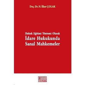HUKUK EĞİTİMİ YÖNTEMİ OLARAK İDARE HUKUKUNDA SANAL MAHKEMELER - NUSRET İLKER ÇOLAK