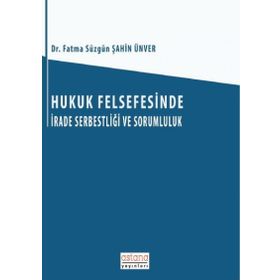 Hukuk Felsefesinde İrade Serbestliği ve Sorumluluk - Fatma Süzgün Şahin Ünver