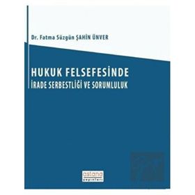 Hukuk Felsefesinde İrade Serbestliği ve Sorumluluk - Fatma Süzgün Şahin Ünver