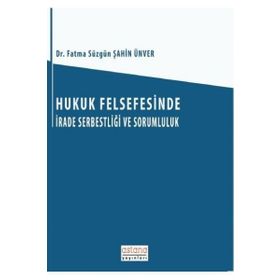 Hukuk Felsefesinde İrade Serbestliği ve Sorumluluk - Fatma Süzgün Şahin Ünver