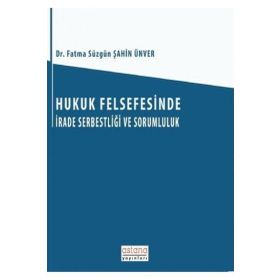 Hukuk Felsefesinde İrade Serbestliği ve Sorumluluk - Fatma Süzgün Şahin Ünver