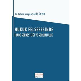 Hukuk Felsefesinde İrade Serbestliği ve Sorumluluk - Fatma Süzgün Şahin Ünver