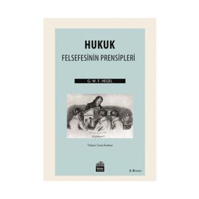 Hukuk Felsefesinin Prensipleri - Georg Wilhelm Friedrich Hegel