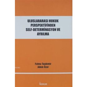 Hukuk Yayınları Uluslararası Hukuk Perspektifinden Self-Determinasyon ve Ayrılma