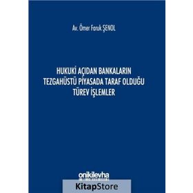 Hukuki Açıdan Bankaların Tezgahüstü Piyasada Taraf Olduğu Türev İşlemler - Ömer Faruk Şenol