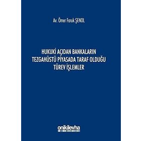 Hukuki Açıdan Bankaların Tezgahüstü Piyasada Taraf Olduğu Türev İşlemler - Ömer Faruk Şenol